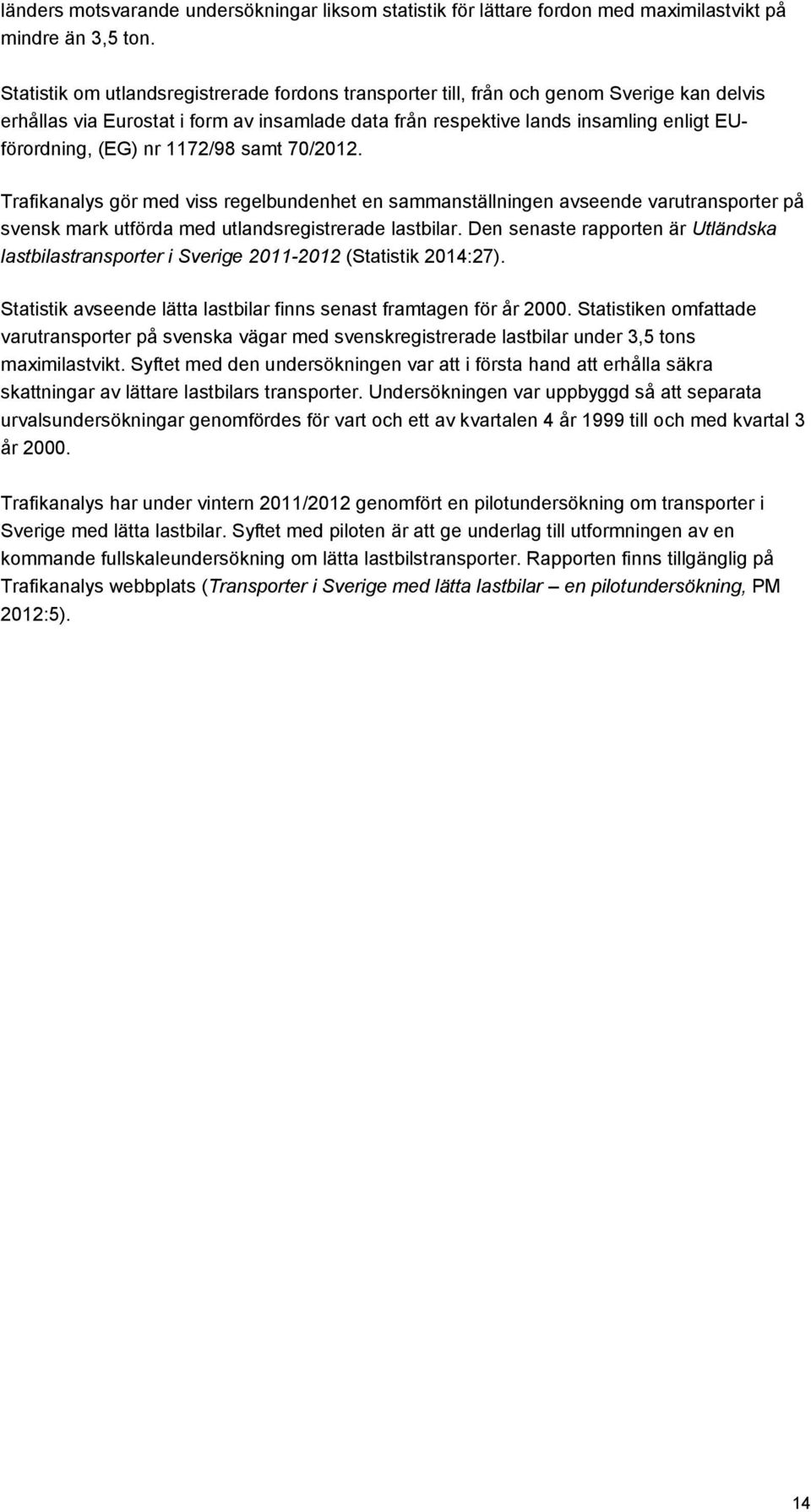 nr 1172/98 samt 70/2012. Trafikanalys gör med viss regelbundenhet en sammanställningen avseende varutransporter på svensk mark utförda med utlandsregistrerade lastbilar.