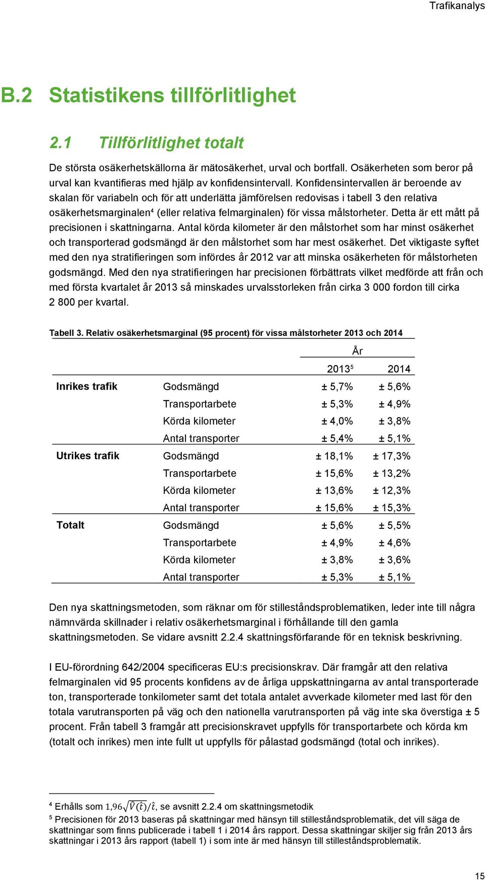 Konfidensintervallen är beroende av skalan för variabeln och för att underlätta jämförelsen redovisas i tabell 3 den relativa osäkerhetsmarginalen 4 (eller relativa felmarginalen) för vissa