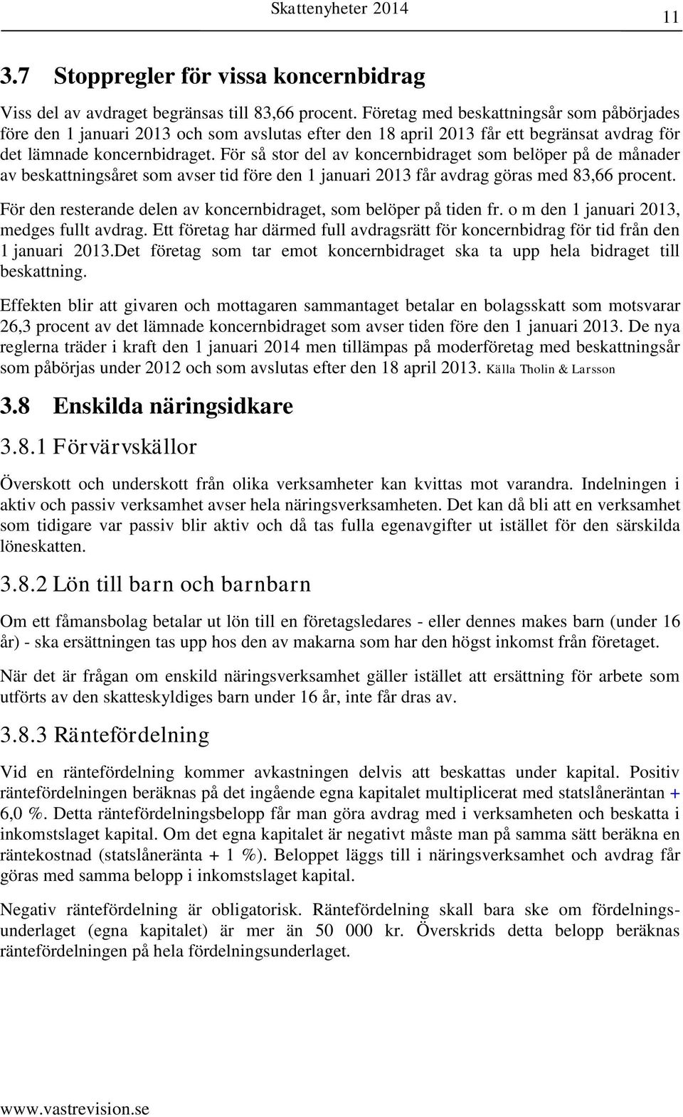 För så stor del av koncernbidraget som belöper på de månader av beskattningsåret som avser tid före den 1 januari 2013 får avdrag göras med 83,66 procent.