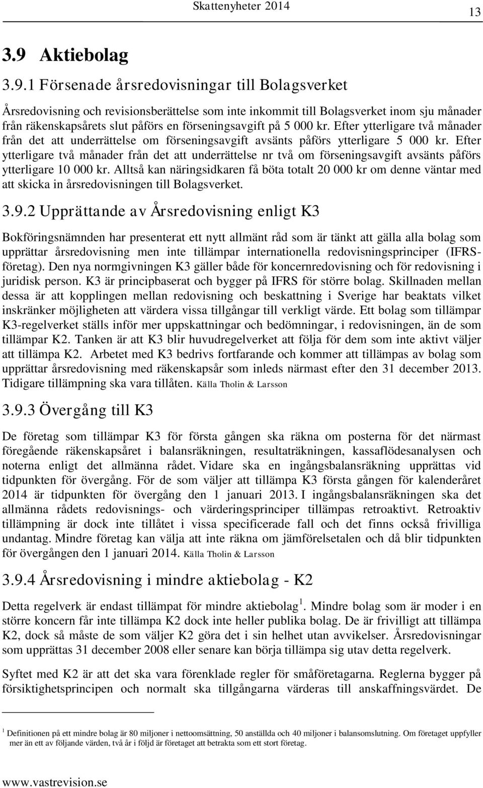 1 Försenade årsredovisningar till Bolagsverket Årsredovisning och revisionsberättelse som inte inkommit till Bolagsverket inom sju månader från räkenskapsårets slut påförs en förseningsavgift på 5