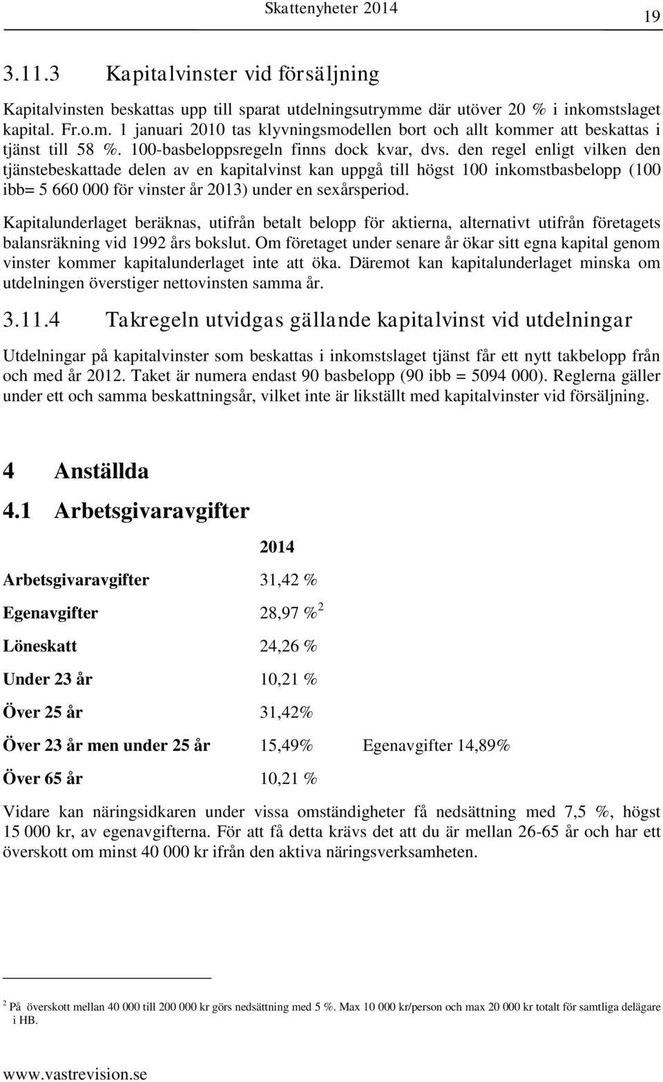 den regel enligt vilken den tjänstebeskattade delen av en kapitalvinst kan uppgå till högst 100 inkomstbasbelopp (100 ibb= 5 660 000 för vinster år 2013) under en sexårsperiod.