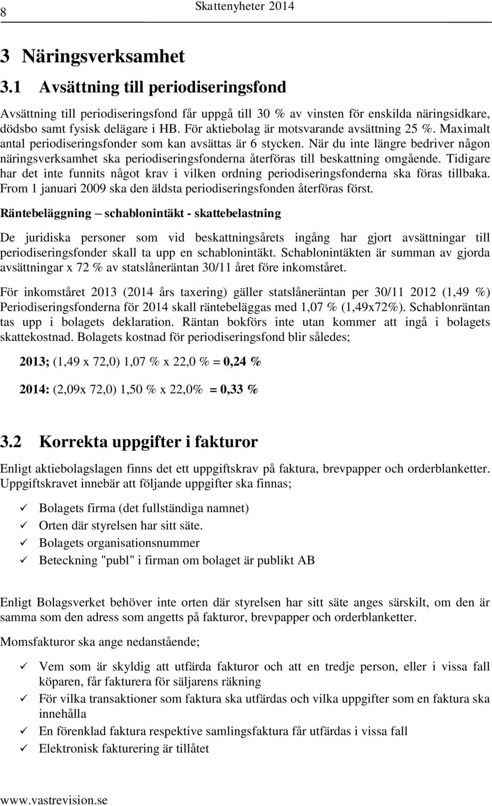 För aktiebolag är motsvarande avsättning 25 %. Maximalt antal periodiseringsfonder som kan avsättas är 6 stycken.