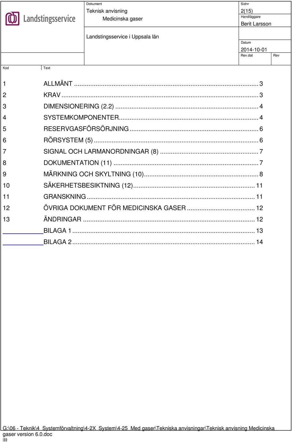 .. 8 10 SÄKERHETSBESIKTNING (12)... 11 11 GRANSKNING... 11 12 ÖVRIGA DOKUMENT FÖR MEDICINSKA GASER... 12 13 ÄNDRINGAR.