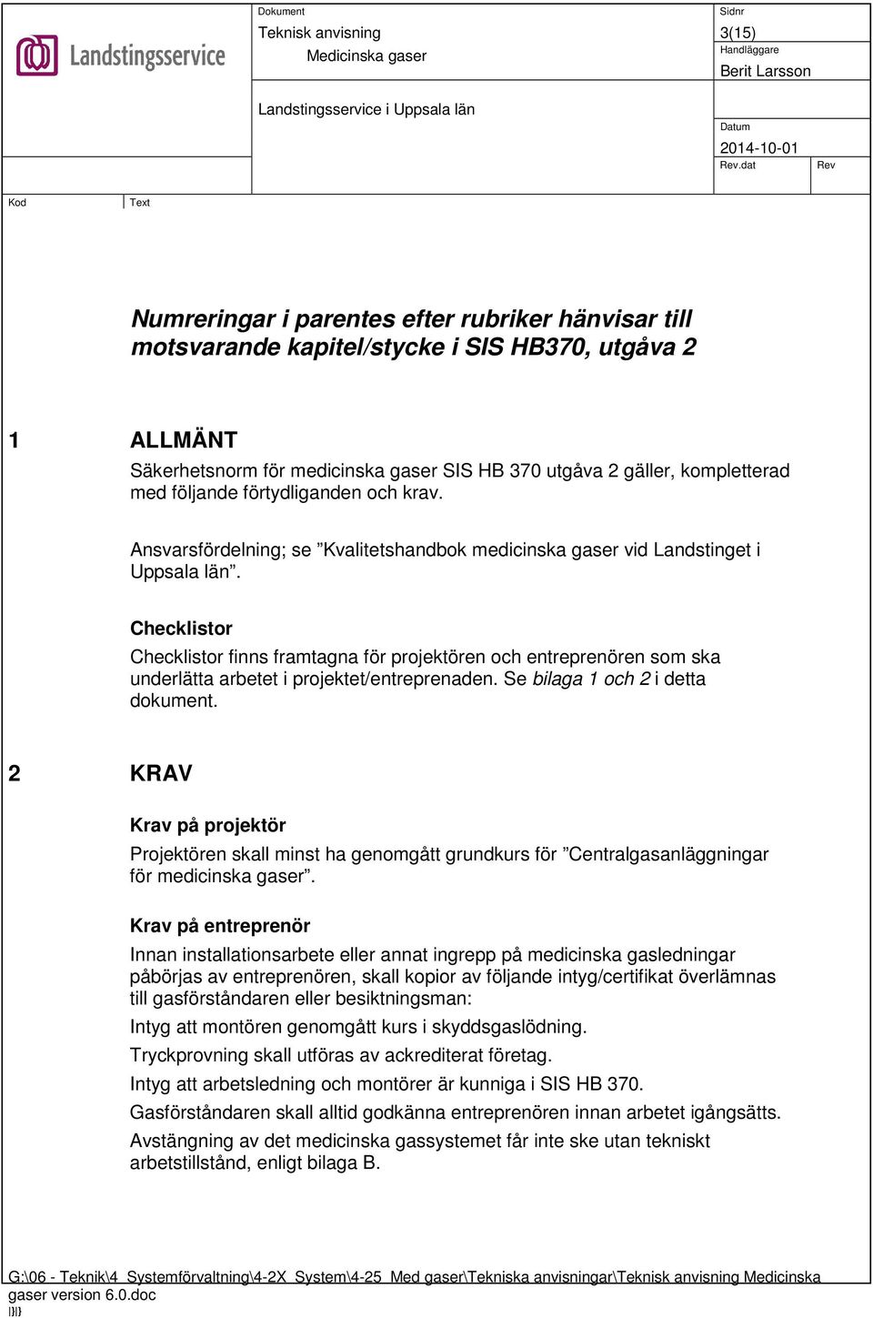 följande förtydliganden och krav. Ansvarsfördelning; se Kvalitetshandbok medicinska gaser vid Landstinget i Uppsala län.