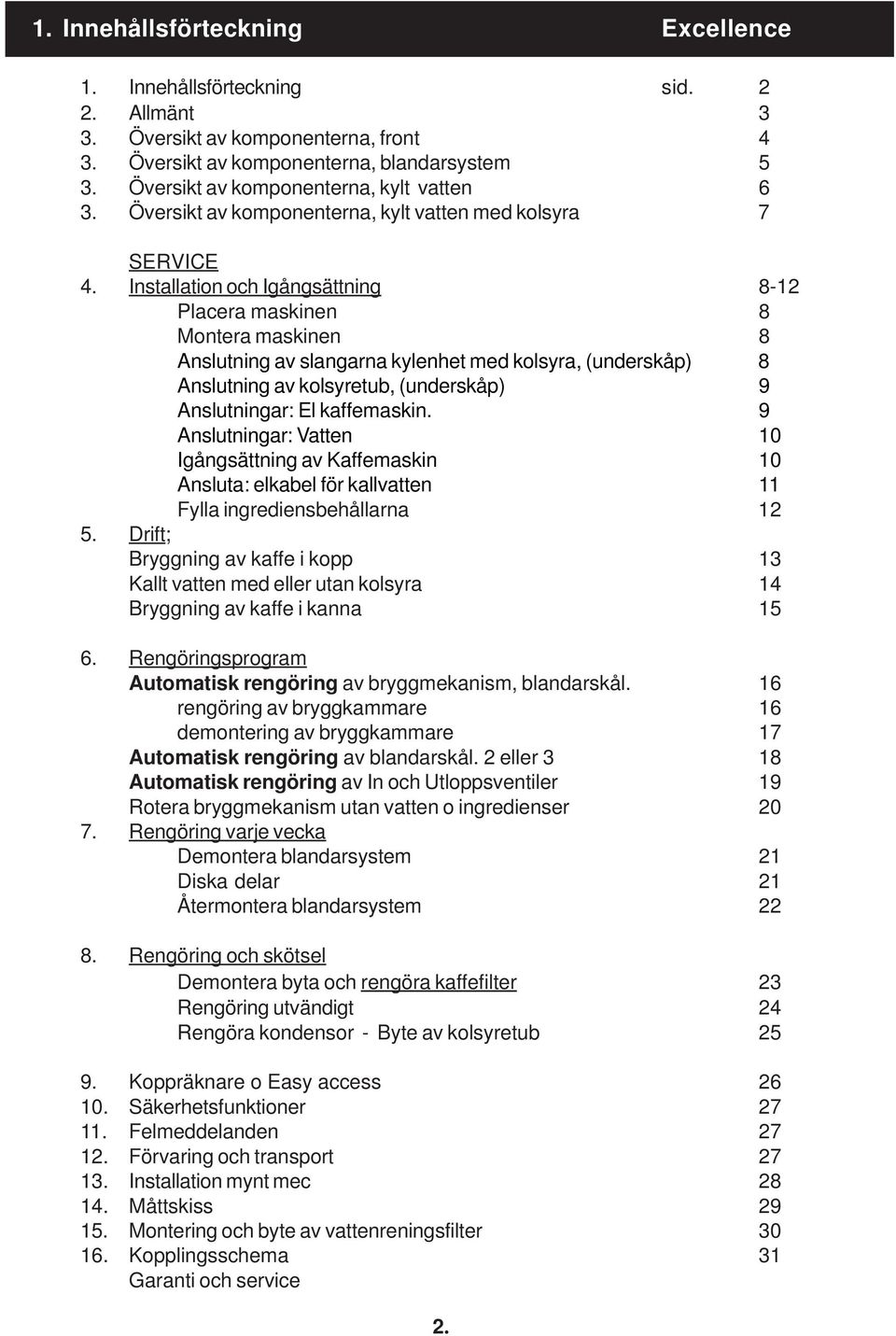 Installation och Igångsättning 8-12 Placera maskinen 8 Montera maskinen 8 Anslutning av slangarna kylenhet med kolsyra, (underskåp) 8 Anslutning av kolsyretub, (underskåp) 9 Anslutningar: El