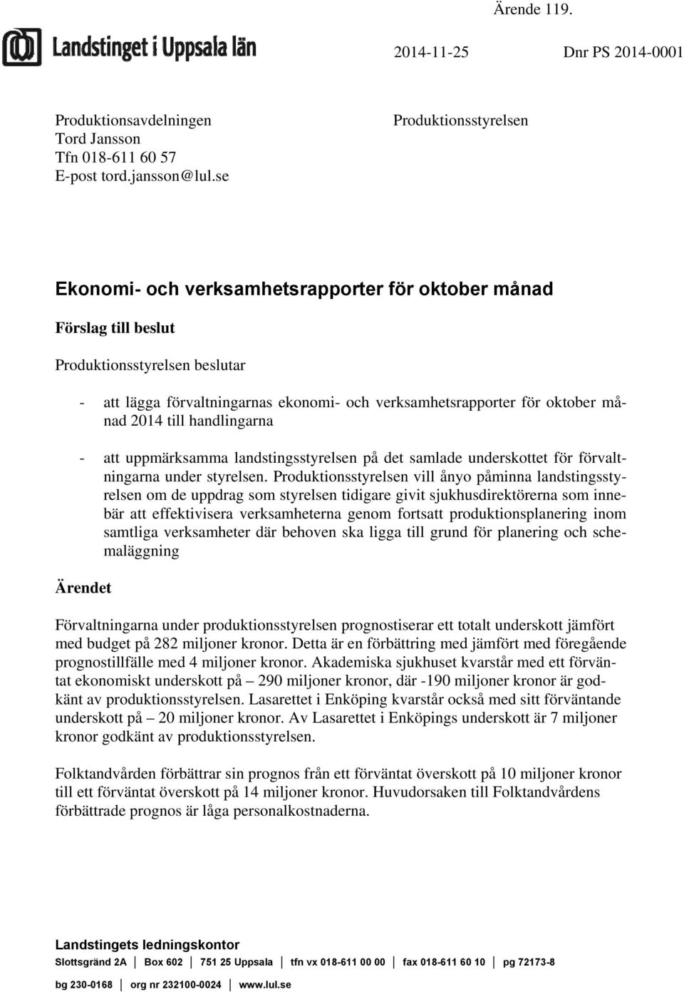 oktober månad 2014 till handlingarna - att uppmärksamma landstingsstyrelsen på det samlade underskottet för förvaltningarna under styrelsen.