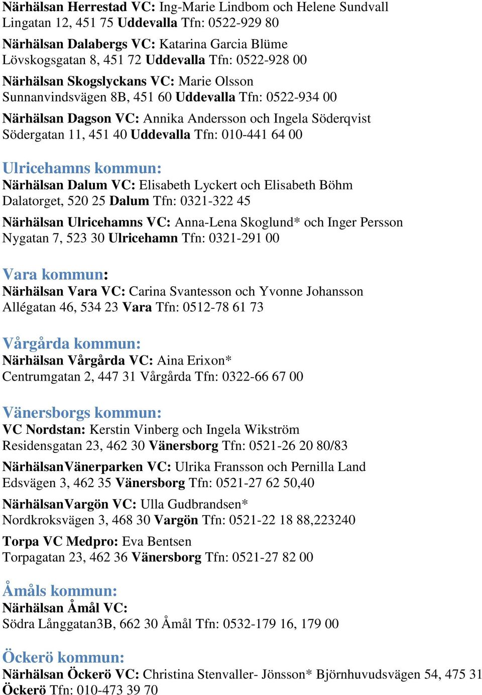 Tfn: 010-441 64 00 Ulricehamns kommun: Närhälsan Dalum VC: Elisabeth Lyckert och Elisabeth Böhm Dalatorget, 520 25 Dalum Tfn: 0321-322 45 Närhälsan Ulricehamns VC: Anna-Lena Skoglund* och Inger