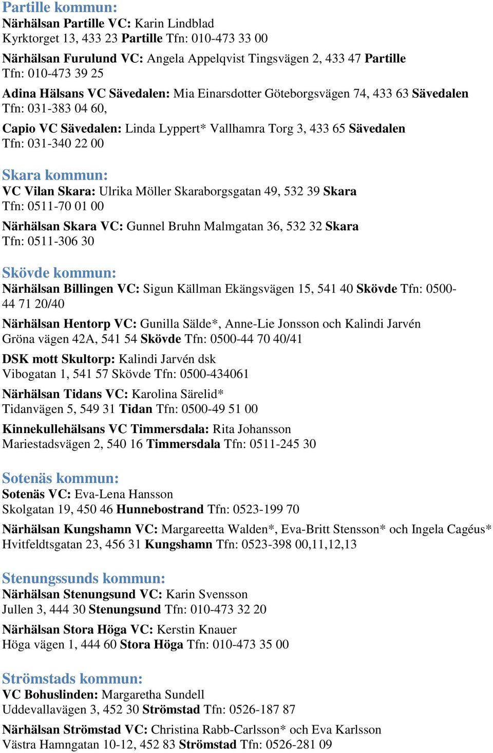 kommun: VC Vilan Skara: Ulrika Möller Skaraborgsgatan 49, 532 39 Skara Tfn: 0511-70 01 00 Närhälsan Skara VC: Gunnel Bruhn Malmgatan 36, 532 32 Skara Tfn: 0511-306 30 Skövde kommun: Närhälsan