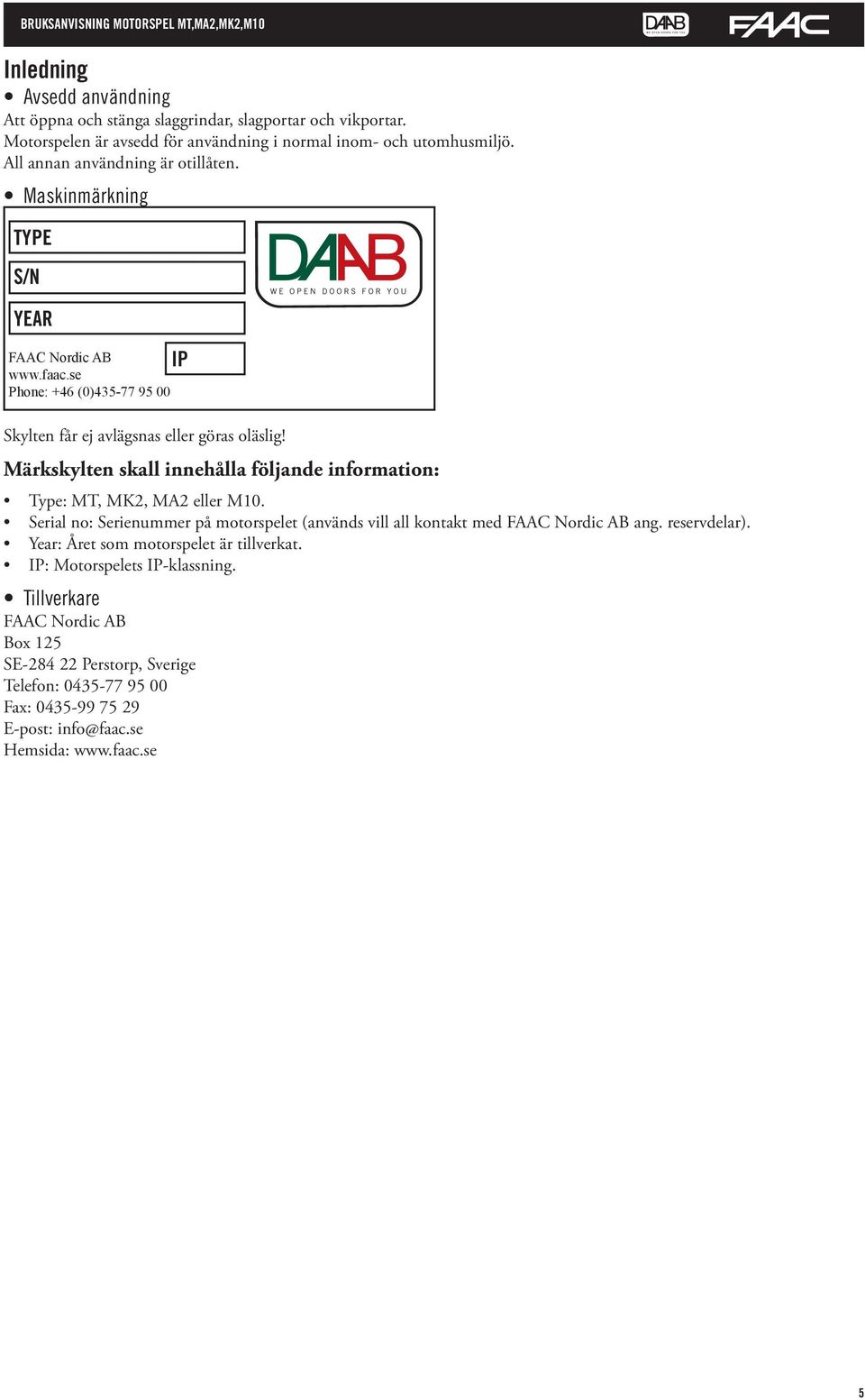 se Phone: +46 (0)435-77 95 00 IP Skylten får ej avlägsnas eller göras oläslig Märkskylten skall innehålla följande information: Type: MT, MK2, MA2 eller M10.