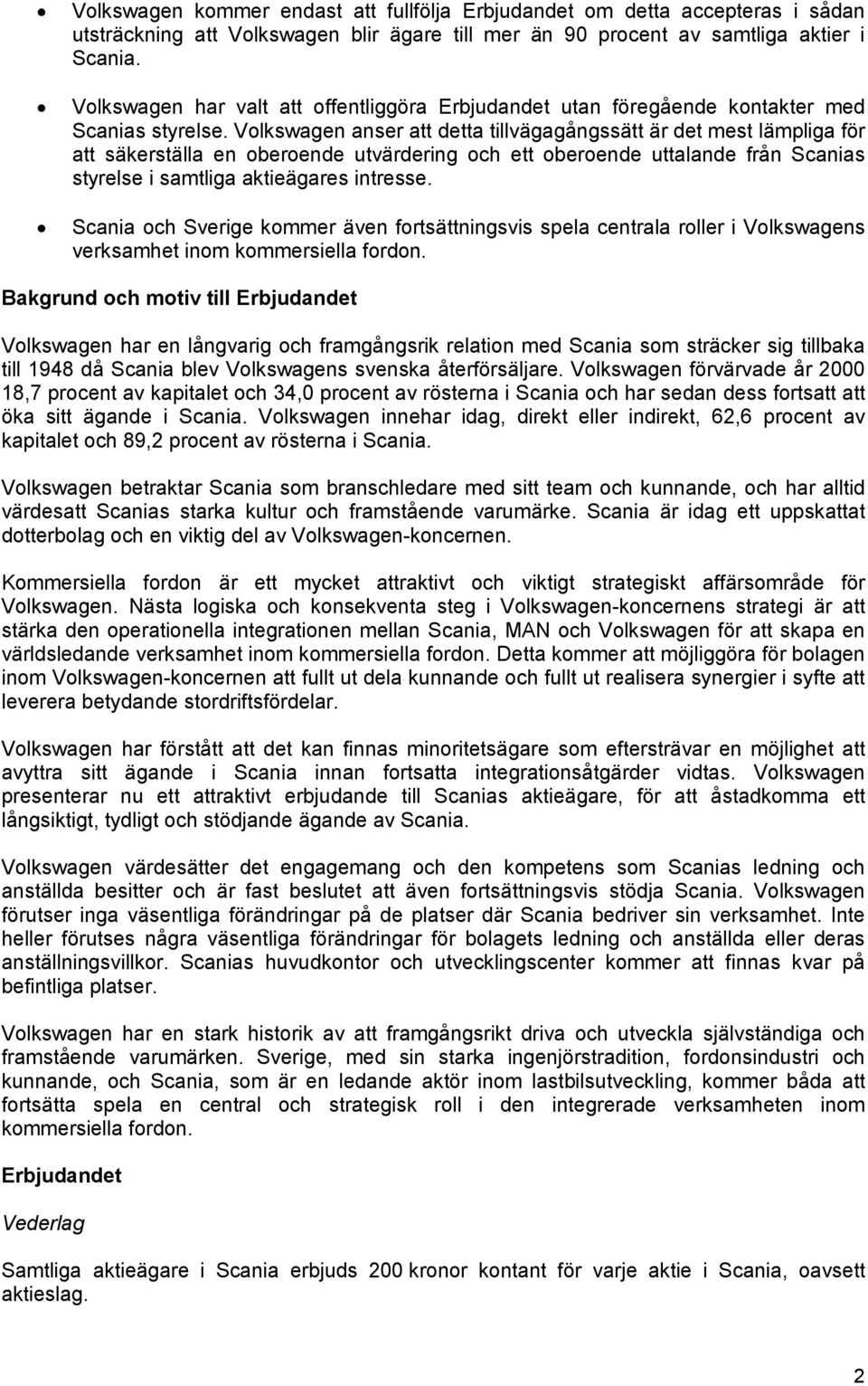 Volkswagen anser att detta tillvägagångssätt är det mest lämpliga för att säkerställa en oberoende utvärdering och ett oberoende uttalande från Scanias styrelse i samtliga aktieägares intresse.