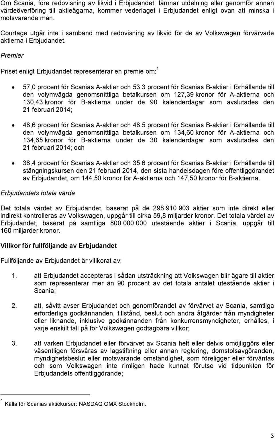 Premier Priset enligt Erbjudandet representerar en premie om: 1 57,0 procent för Scanias A-aktier och 53,3 procent för Scanias B-aktier i förhållande till den volymvägda genomsnittliga betalkursen om