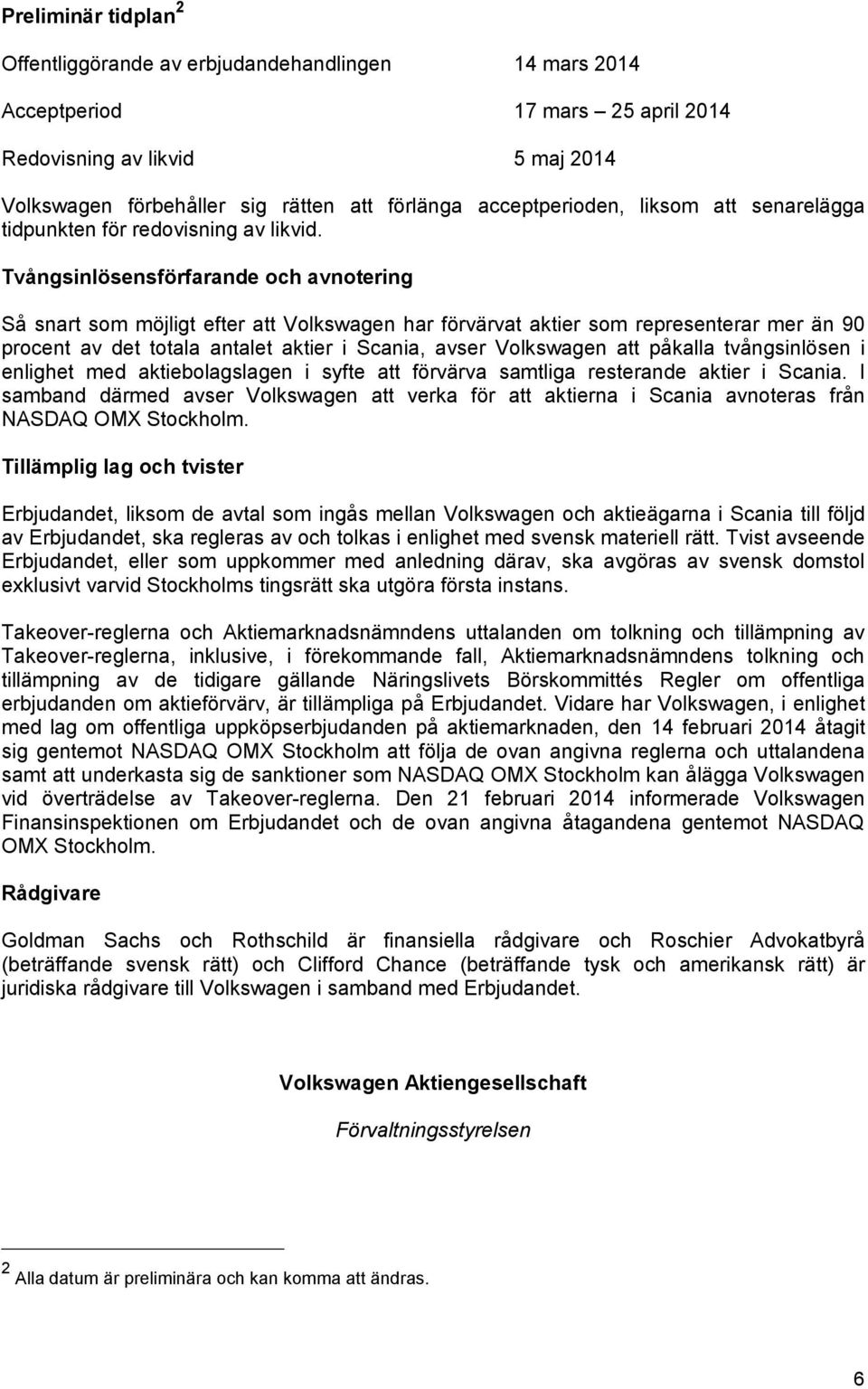 Tvångsinlösensförfarande och avnotering Så snart som möjligt efter att Volkswagen har förvärvat aktier som representerar mer än 90 procent av det totala antalet aktier i Scania, avser Volkswagen att