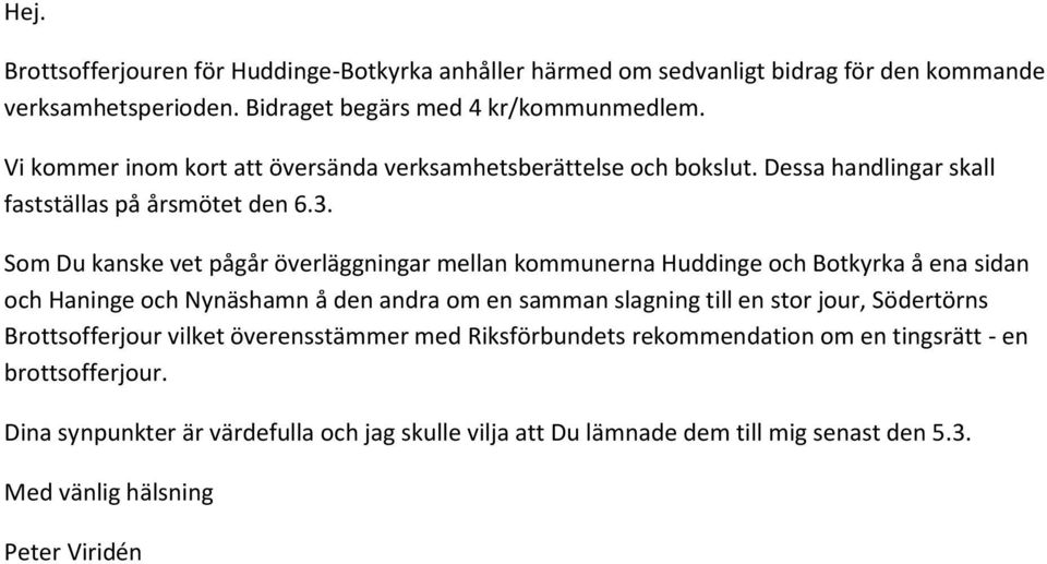 Som Du kanske vet pågår överläggningar mellan kommunerna Huddinge och Botkyrka å ena sidan och Haninge och Nynäshamn å den andra om en samman slagning till en stor jour,