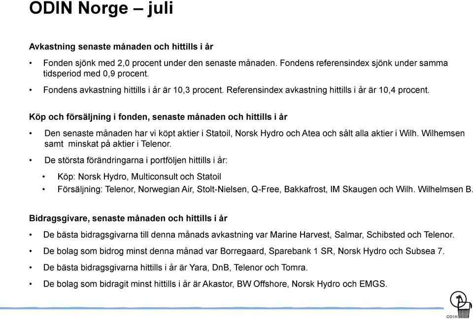 Köp och försäljning i fonden, senaste månaden och hittills i år Den senaste månaden har vi köpt aktier i Statoil, Norsk Hydro och Atea och sålt alla aktier i Wilh.