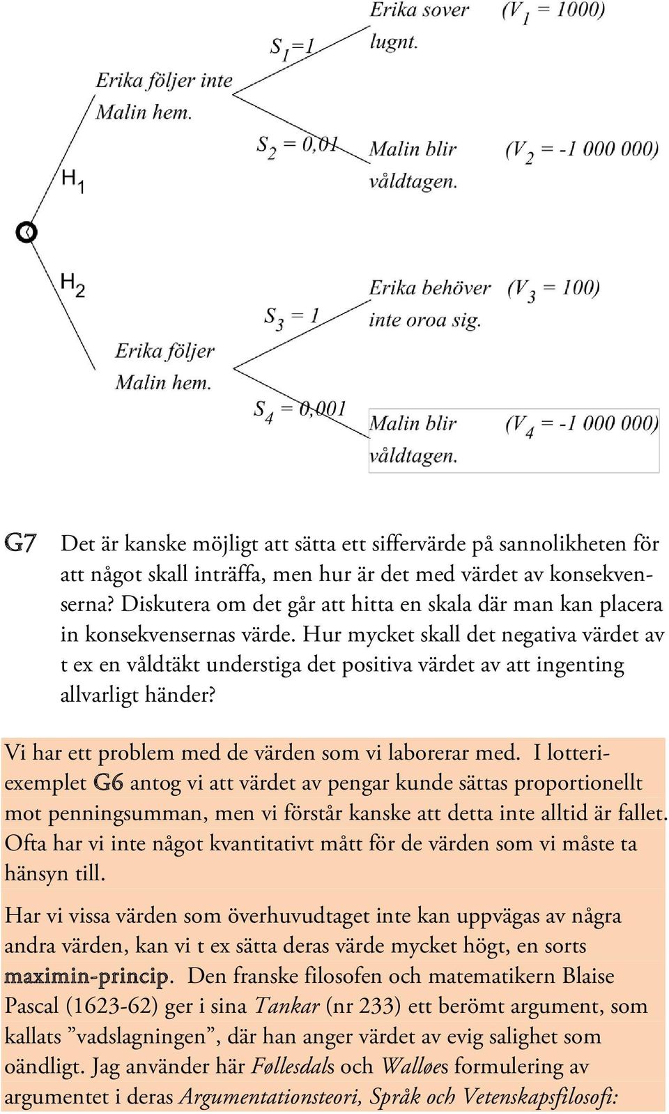 Hur mycket skall det negativa värdet av t ex en våldtäkt understiga det positiva värdet av att ingenting allvarligt händer? Vi har ett problem med de värden som vi laborerar med.