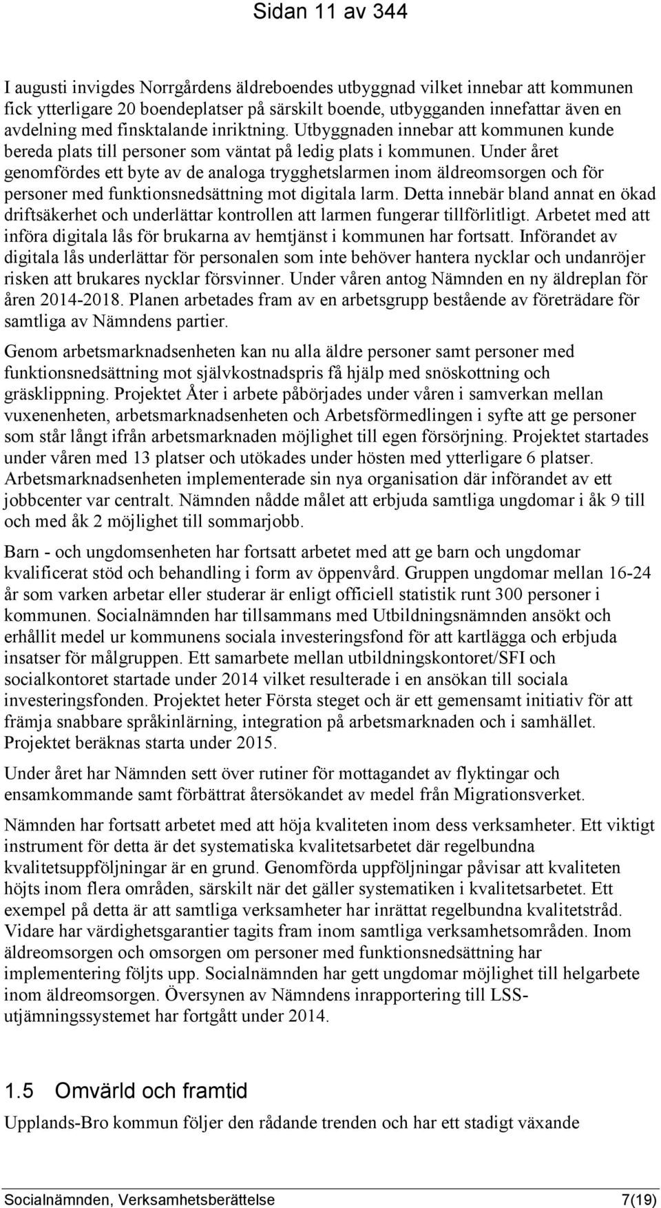 Under året genomfördes ett byte av de analoga trygghetslarmen inom äldreomsorgen och för personer med funktionsnedsättning mot digitala larm.