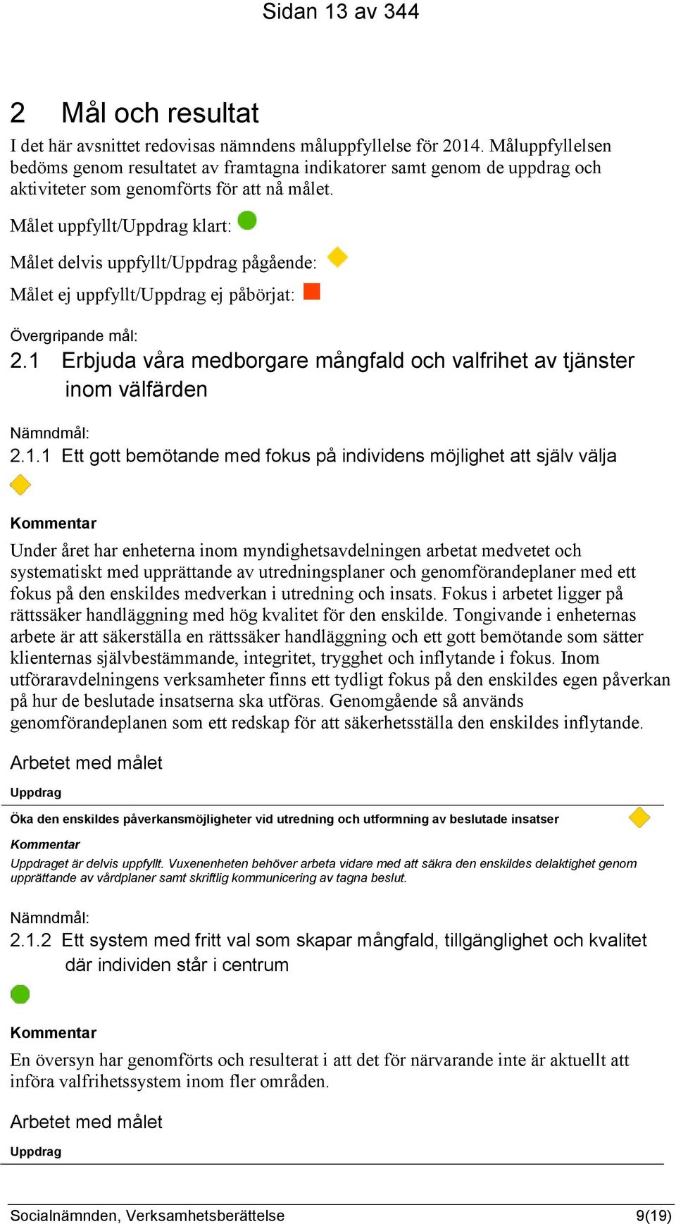 Målet uppfyllt/uppdrag klart: Målet delvis uppfyllt/uppdrag pågående: Målet ej uppfyllt/uppdrag ej påbörjat: Övergripande mål: 2.