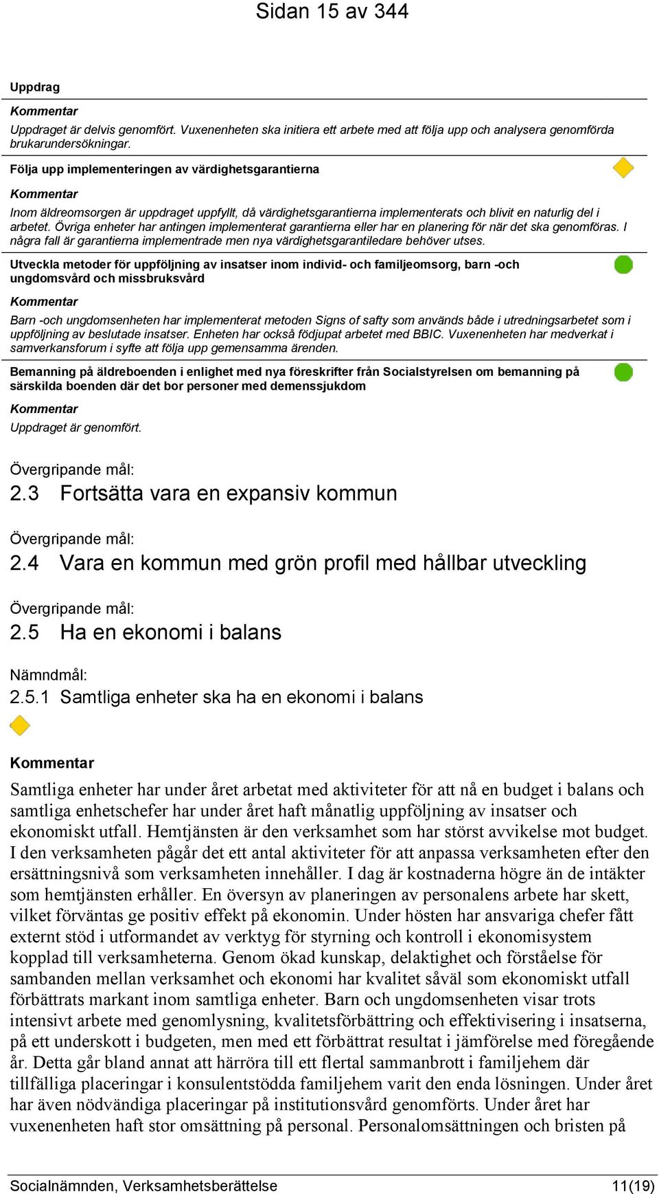 Övriga enheter har antingen implementerat garantierna eller har en planering för när det ska genomföras. I några fall är garantierna implementrade men nya värdighetsgarantiledare behöver utses.