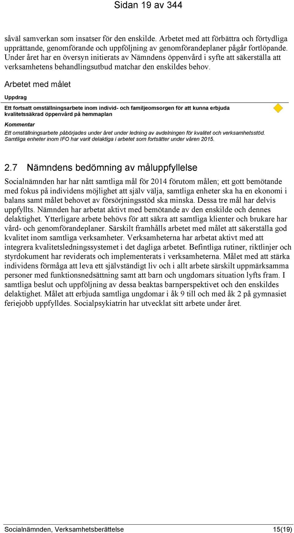 Arbetet med målet Uppdrag Ett fortsatt omställningsarbete inom individ- och familjeomsorgen för att kunna erbjuda kvalitetssäkrad öppenvård på hemmaplan Kommentar Ett omställningsarbete påbörjades