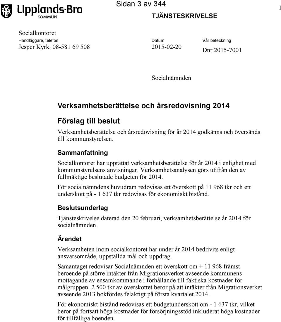 Sammanfattning Socialkontoret har upprättat verksamhetsberättelse för år 2014 i enlighet med kommunstyrelsens anvisningar.