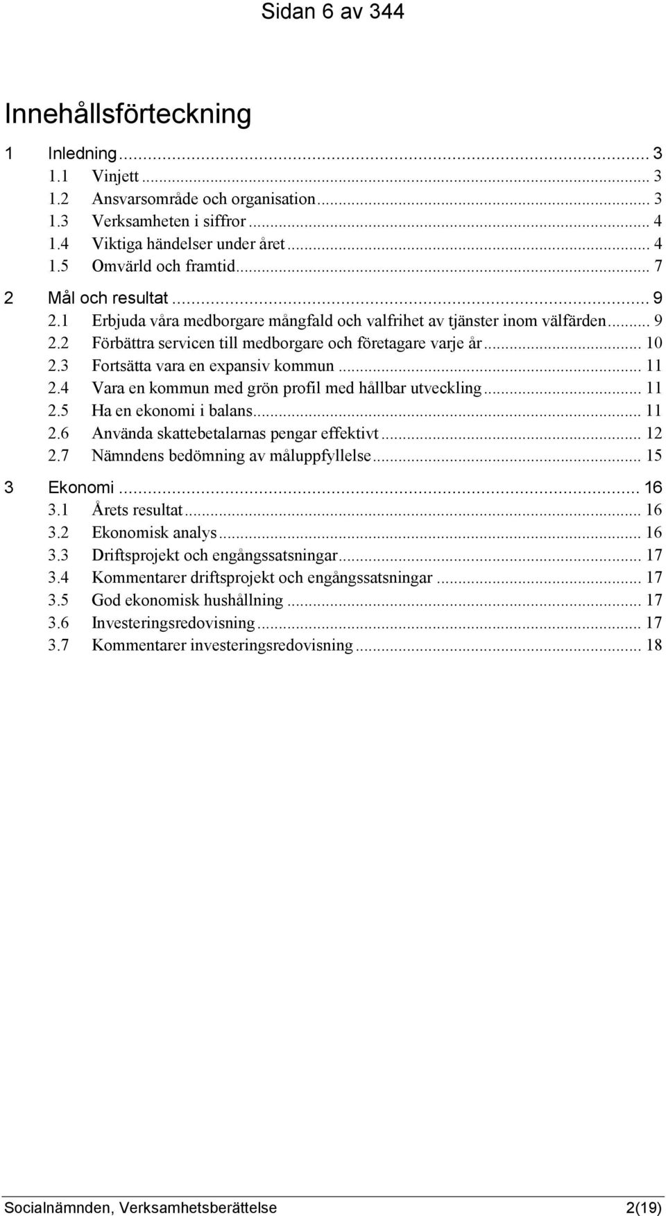 3 Fortsätta vara en expansiv kommun... 11 2.4 Vara en kommun med grön profil med hållbar utveckling... 11 2.5 Ha en ekonomi i balans... 11 2.6 Använda skattebetalarnas pengar effektivt... 12 2.