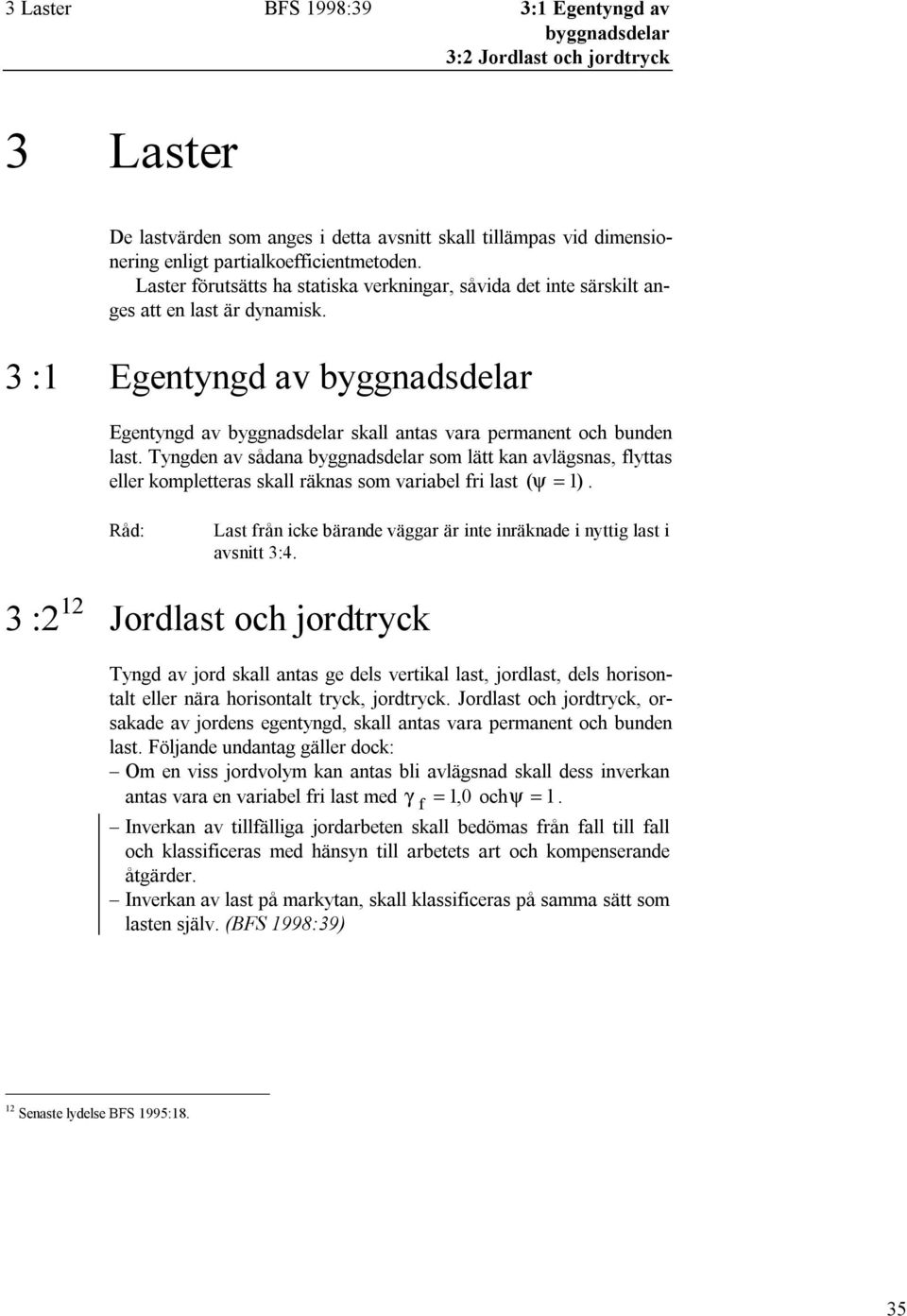 Tyngden av sådana byggnadsdelar som lätt kan avlägsnas, flyttas eller kompletteras skall räknas som variabel fri last ( ψ = 1 ).