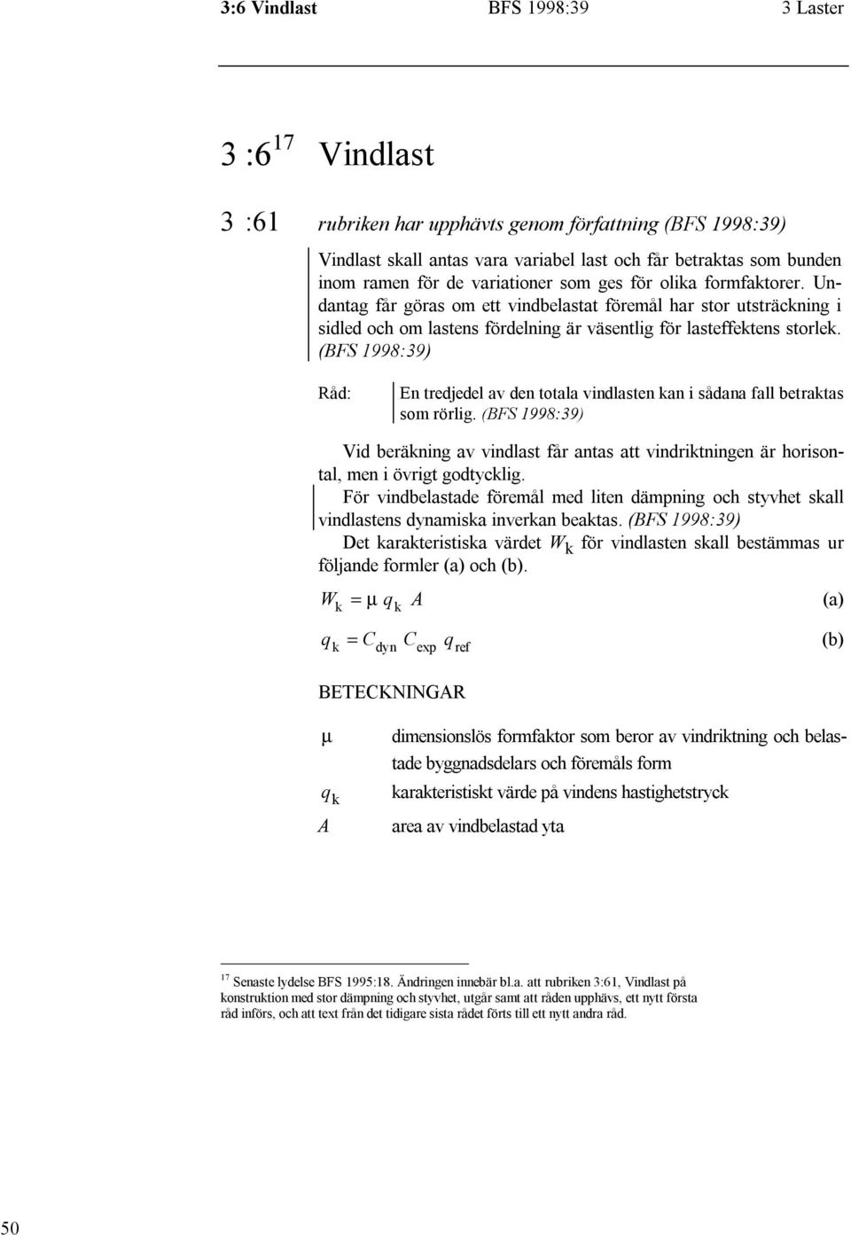 (BFS 1998:39) En tredjedel av den totala vindlasten kan i sådana fall betraktas som rörlig. (BFS 1998:39) Vid beräkning av vindlast får antas att vindriktningen är horisontal, men i övrigt godtycklig.