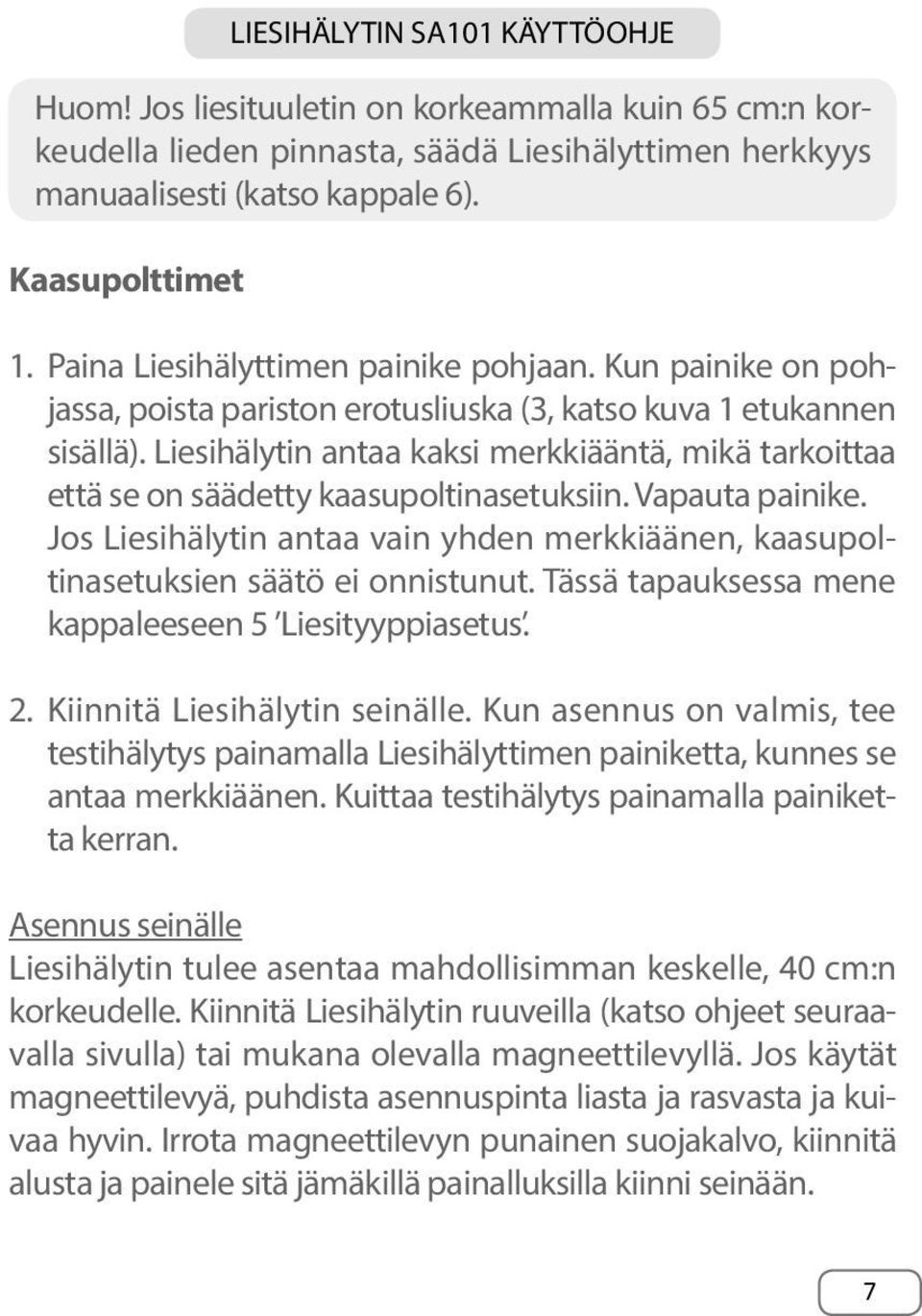 Liesihälytin antaa kaksi merkkiääntä, mikä tarkoittaa että se on säädetty kaasupoltinasetuksiin. Vapauta painike.