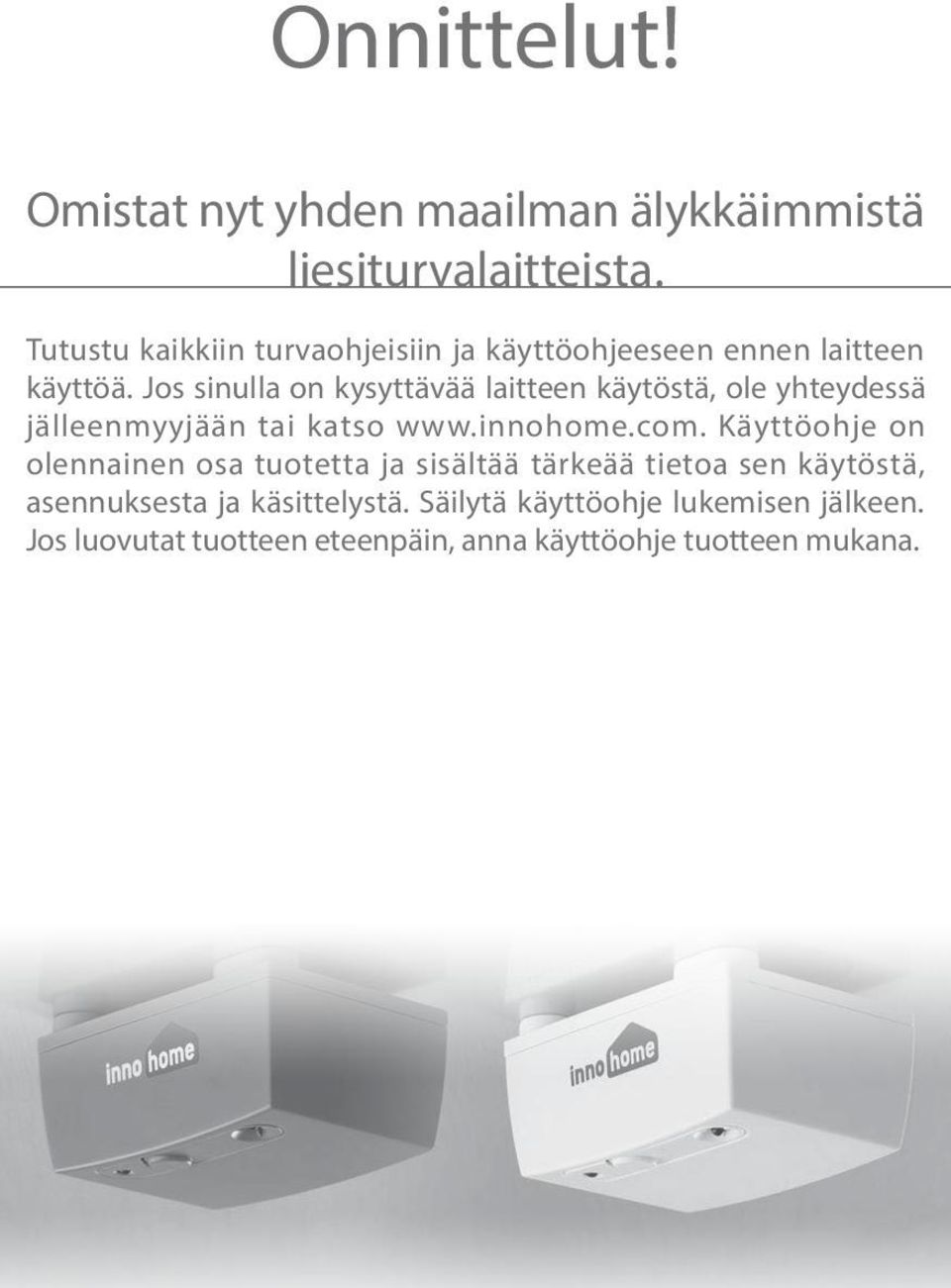 Jos sinulla on kysyttävää laitteen käytöstä, ole yhteydessä jälleenmyyjään tai katso www.innohome.com.