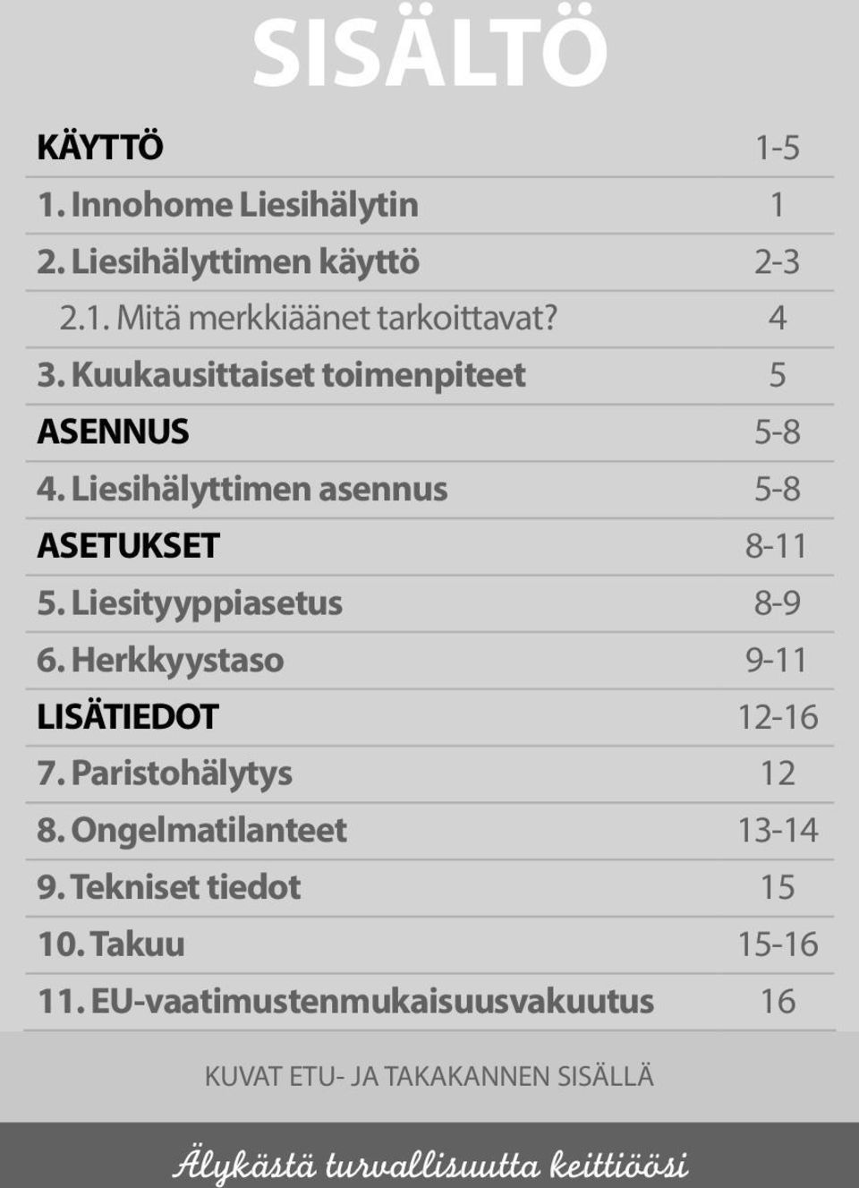 Liesityyppiasetus 8-9 6. Herkkyystaso 9-11 LISÄTIEDOT 12-16 7. Paristohälytys 12 8. Ongelmatilanteet 13-14 9.