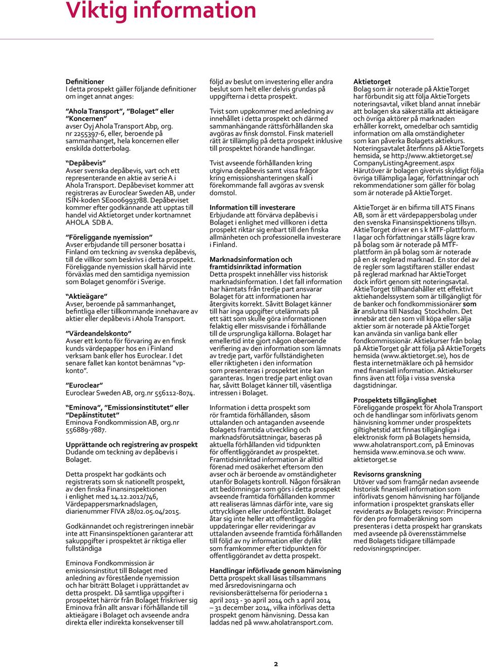 Depåbeviset kommer att registreras av Euroclear Sweden AB, under ISIN-koden SE0006993788. Depåbeviset kommer efter godkännande att upptas till handel vid Aktietorget under kortnamnet AHOLA SDB A.