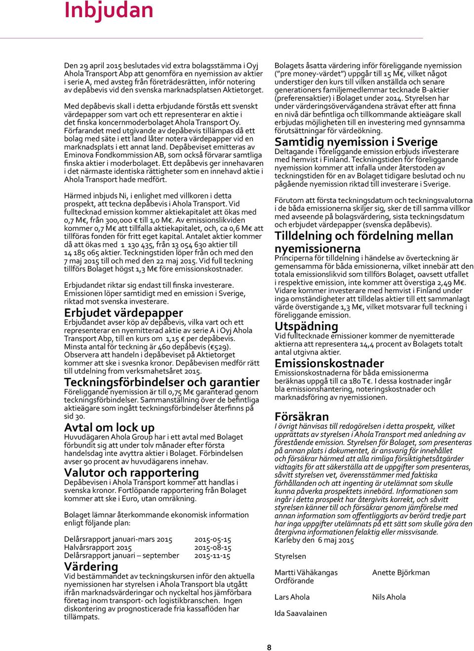 Med depåbevis skall i detta erbjudande förstås ett svenskt värdepapper som vart och ett representerar en aktie i det finska koncernmoderbolaget Ahola Transport Oy.
