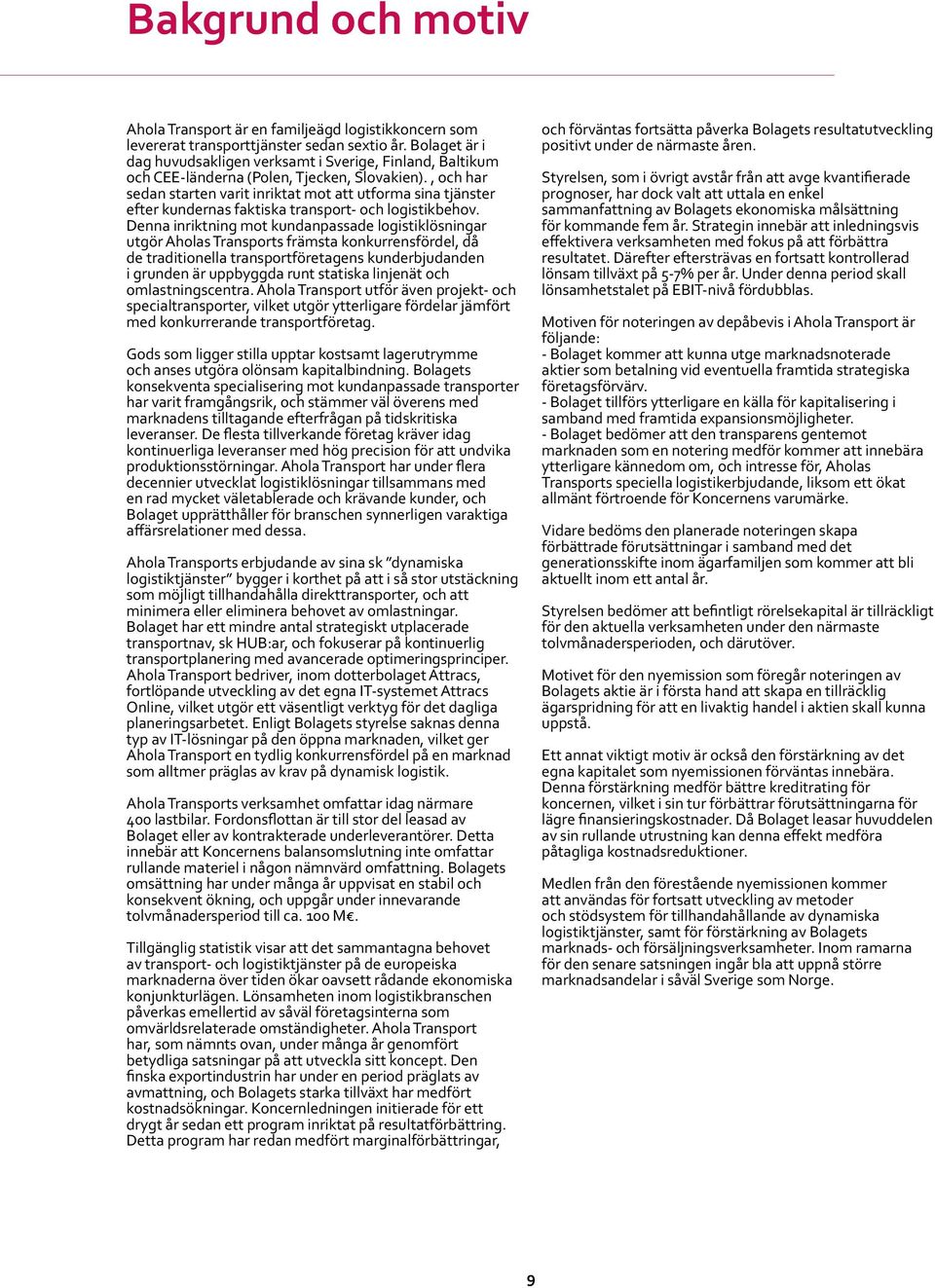 , och har sedan starten varit inriktat mot att utforma sina tjänster efter kundernas faktiska transport- och logistikbehov.
