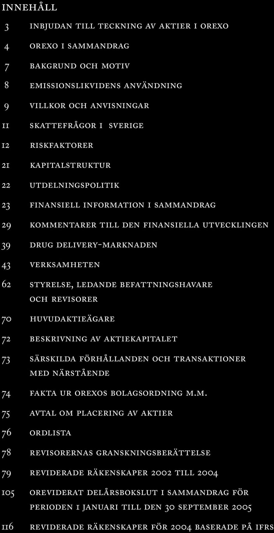 BEFATTNINGSHAVARE OCH REVISORER 70 HUVUDAKTIEÄGARE 72 BESKRIVNING AV AKTIEKAPITALET 73 SÄRSKILDA FÖRHÅLLANDEN OCH TRANSAKTIONER ME