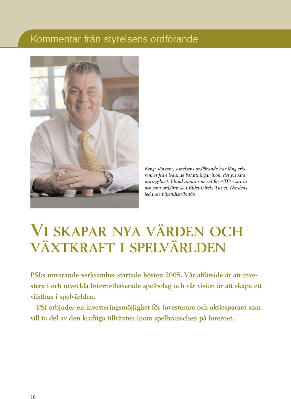 VI SKAPAR NYA VÄRDEN OCH VÄXTKRAFT I SPELVÄRLDEN PSI:s nuvarande verksamhet startade hösten 2005.