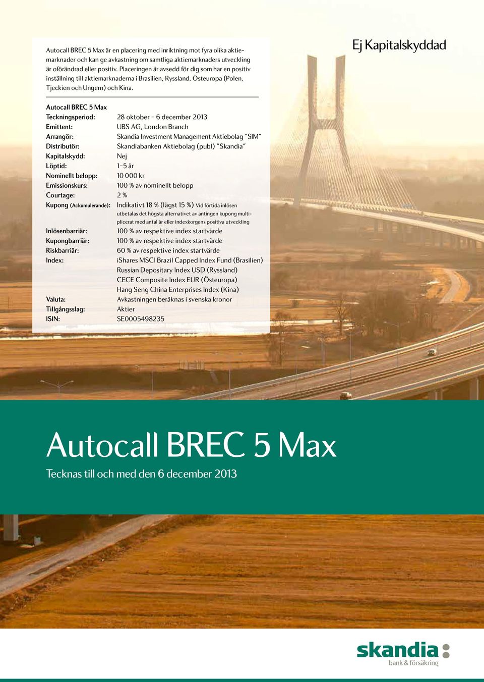 Ej Kapitalskyddad Autocall BREC 5 Max Teckningsperiod: 28 oktober 6 december 2013 Emittent: UBS AG, London Branch Arrangör: Skandia Investment Management Aktiebolag SIM Distributör: Skandiabanken