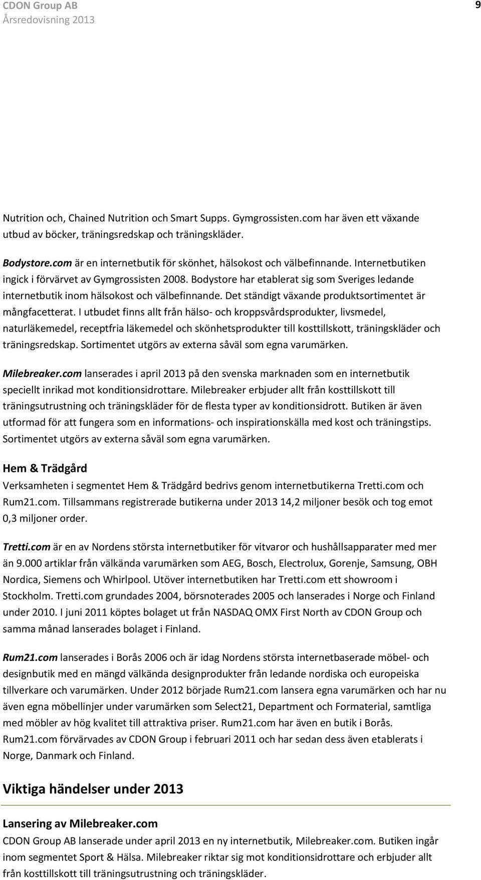 I utbudet finns allt från hälso- och kroppsvårdsprodukter, livsmedel, naturläkemedel, receptfria läkemedel och skönhetsprodukter till kosttillskott, träningskläder och träningsredskap. Milebreaker.