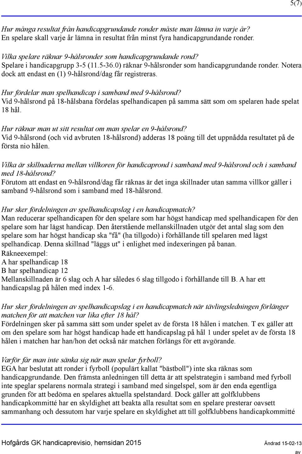 Notera dock att endast en (1) 9-hålsrond/dag får registreras. Hur fördelar man spelhandicap i samband med 9-hålsrond?