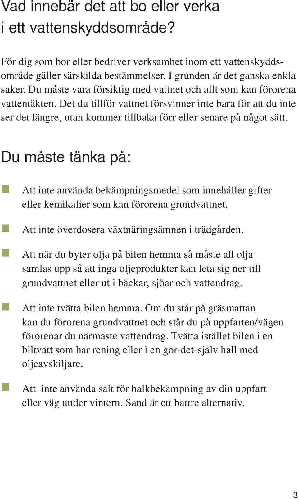 Det du tillför vattnet försvinner inte bara för att du inte ser det längre, utan kommer tillbaka förr eller senare på något sätt.