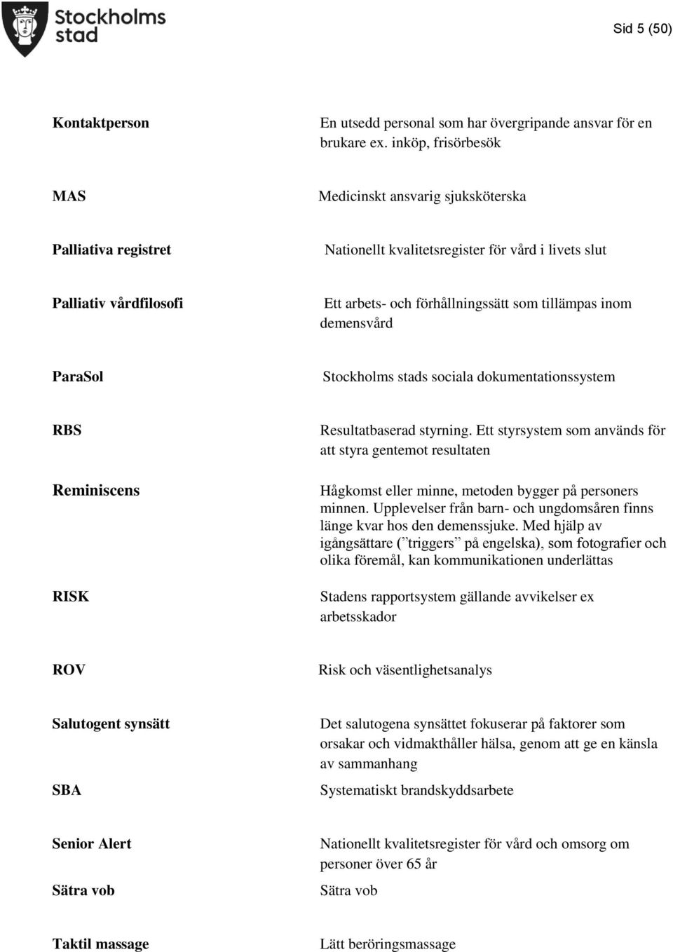 inom demensvård ParaSol Stockholms stads sociala dokumentationssystem RBS Reminiscens RISK Resultatbaserad styrning.