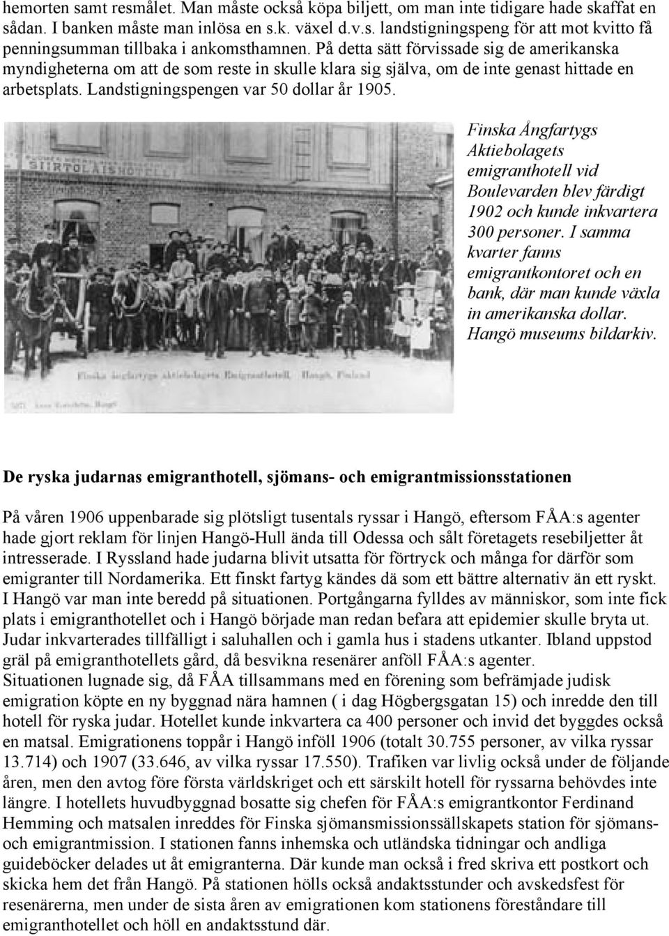 Finska Ångfartygs Aktiebolagets emigranthotell vid Boulevarden blev färdigt 1902 och kunde inkvartera 300 personer.