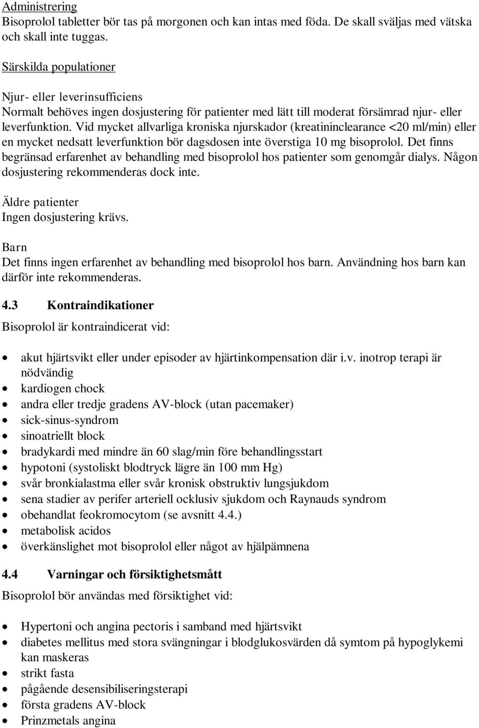 Vid mycket allvarliga kroniska njurskador (kreatininclearance <20 ml/min) eller en mycket nedsatt leverfunktion bör dagsdosen inte överstiga 10 mg bisoprolol.