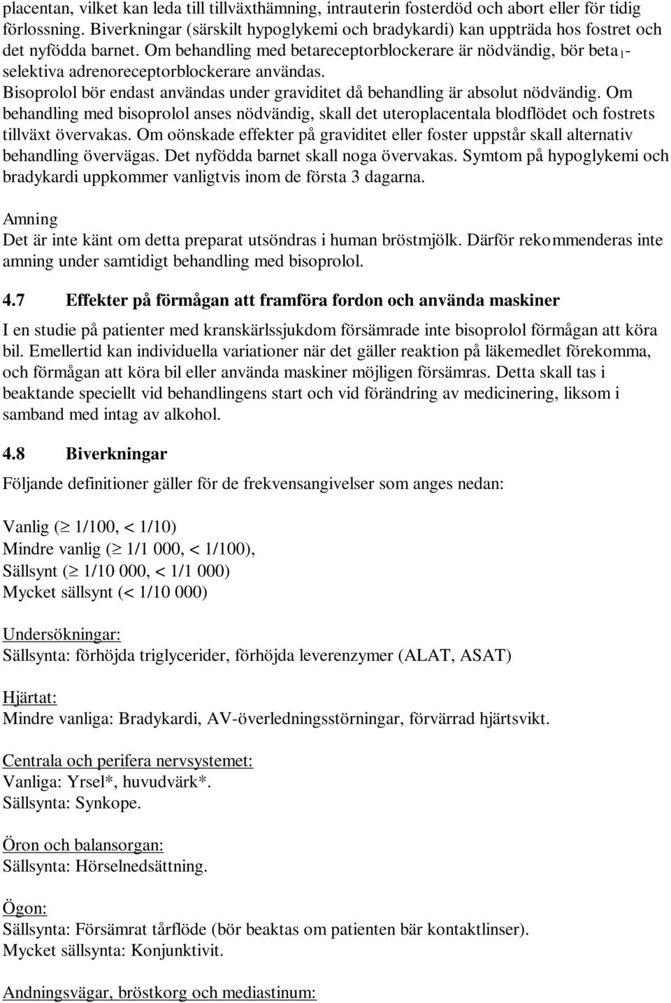 Om behandling med betareceptorblockerare är nödvändig, bör beta 1 - selektiva adrenoreceptorblockerare användas. Bisoprolol bör endast användas under graviditet då behandling är absolut nödvändig.