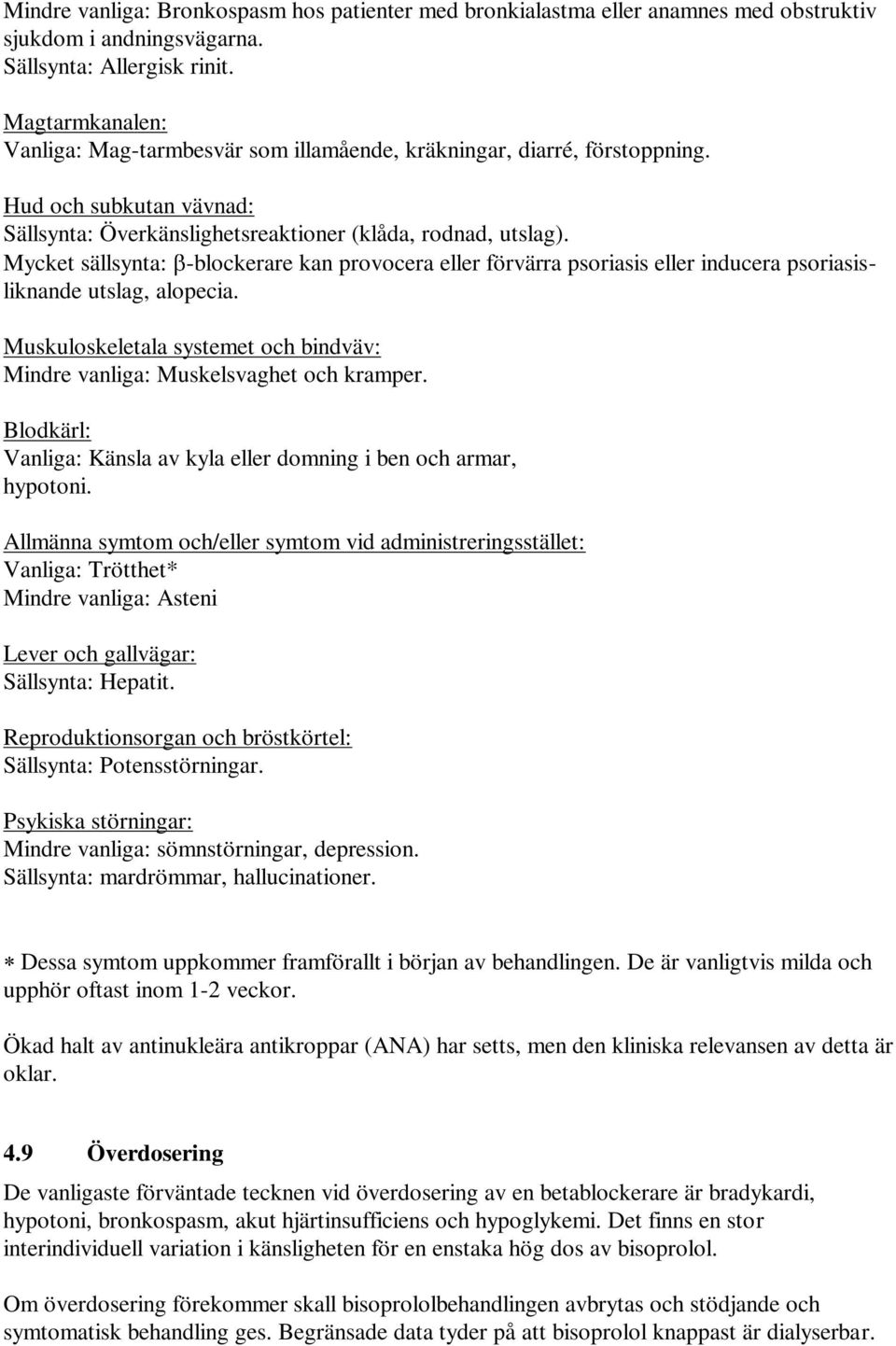 Mycket sällsynta: -blockerare kan provocera eller förvärra psoriasis eller inducera psoriasisliknande utslag, alopecia.