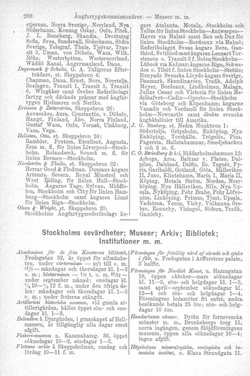 Tjelvar, Tran- Rederibolaget Sveas ångare Bore, Gansit 3, Urnan, von Döbeln, Wasa, Wilh. thiod, Svithiod samt ångaren Lennart'I'or- Röhs, Westerbotten, Westernorrland. stenson o. Transit 3 f.