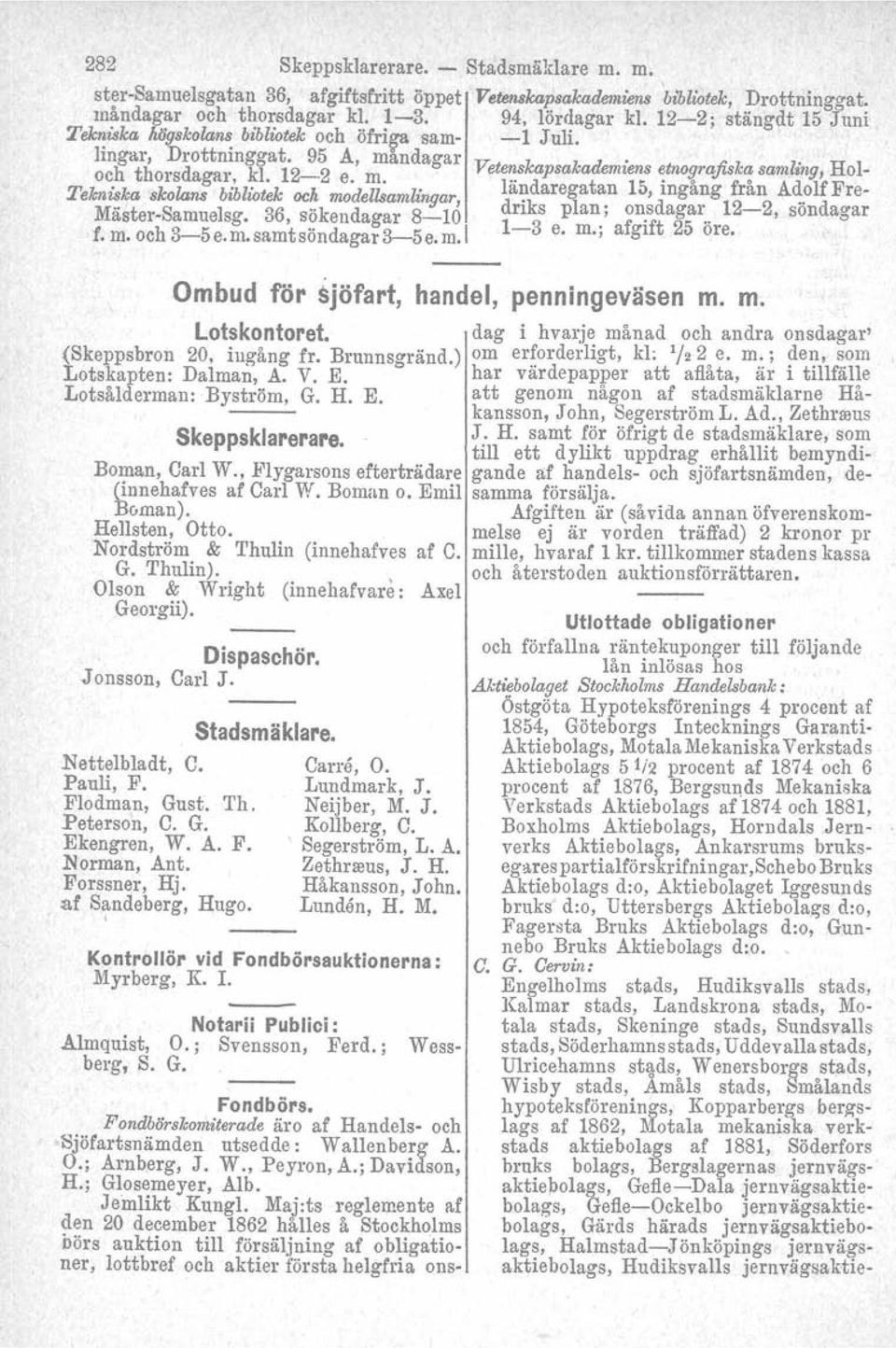 ndagar och thorsdagar, kl. 12-2 e. m. Vetenskapsakademiens etnografiska samling, Hol- Tekniska skolans bibliotek och modellsamlingar, ländaregatan 15, ingång från AdolfFre- Mäster-Samuelsg.