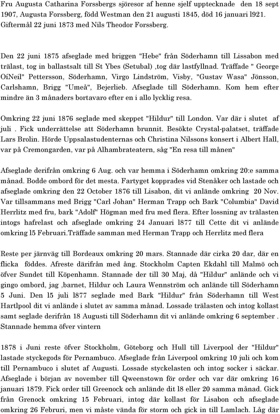 Den 22 juni 1875 afseglade med briggen "Hebe" från Söderhamn till Lissabon med trälast, tog in ballastsalt till St Ybes (Setubal),tog där lastfyllnad.