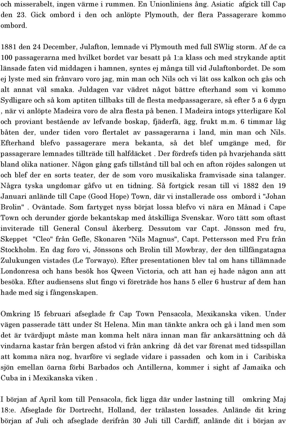 Af de ca 100 passagerarna med hvilket bordet var besatt på 1:a klass och med strykande aptit länsade faten vid middagen i hamnen, syntes ej många till vid Julaftonbordet.