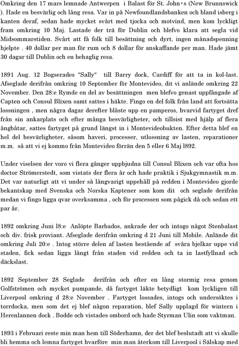 Lastade der trä för Dublin och blefvo klara att segla vid Midsommarstiden. Svårt att få folk till besättning och dyrt, ingen månadspenning hjelpte.