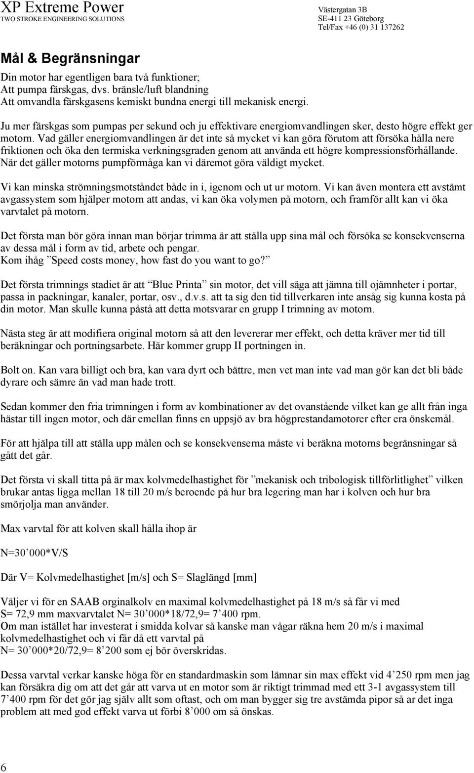 Vad gäller energiomvandlingen är det inte så mycket vi kan göra förutom att försöka hålla nere friktionen och öka den termiska verkningsgraden genom att använda ett högre kompressionsförhållande.